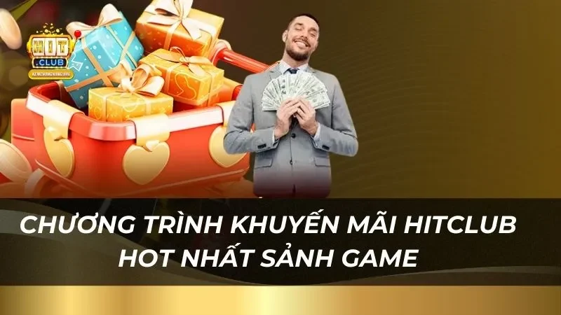 Chương trình khuyến mãi Hitclub hot nhất sảnh game