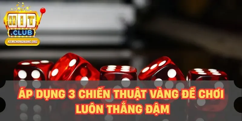 Áp dụng 3 chiến thuật vàng để chơi luôn thắng đậm