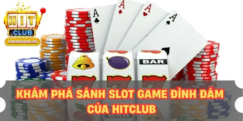 Khám phá sảnh slot game đình đám của HITCLUB