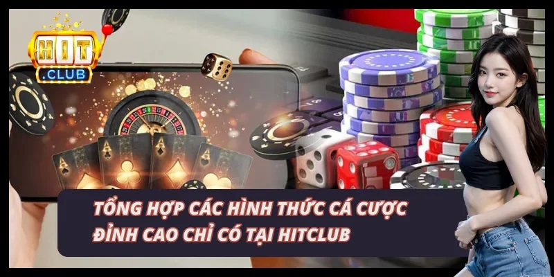 Các hình thức cá cược đỉnh cao chỉ có tại Hitclub